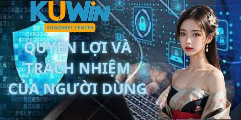 Quyền Lợi Và Trách Nhiệm Của Người Dùng