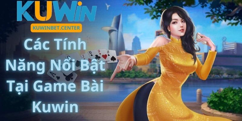 Các Tính Năng Nổi Bật Tại Game Bài Kuwin