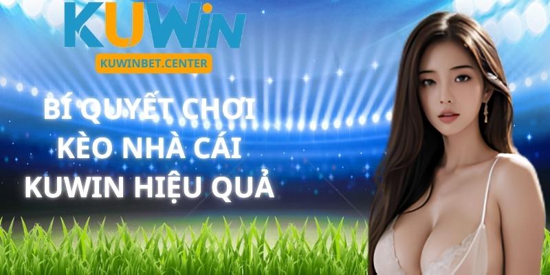 Bí Quyết Chơi Kèo Nhà Cái Kuwin Hiệu Quả