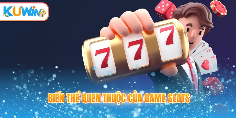 Biến thể quen thuộc của game slots