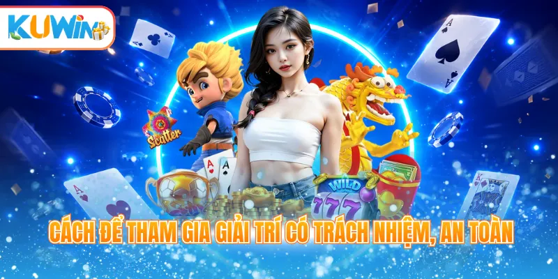 Cách để tham gia giải trí có trách nhiệm, an toàn