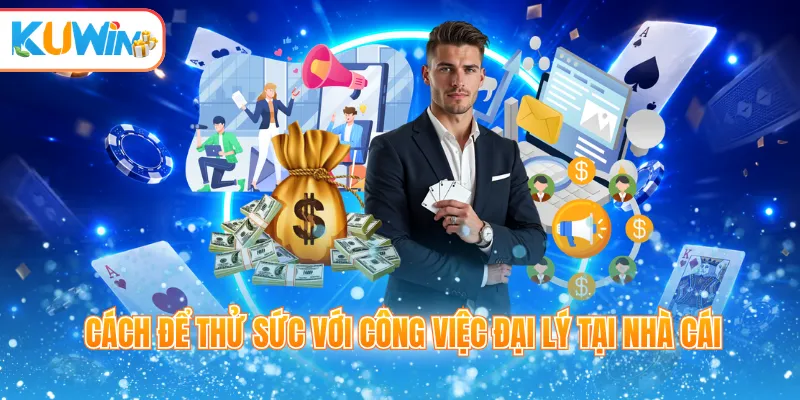 Cách để thử sức với công việc đại lý tại nhà cái
