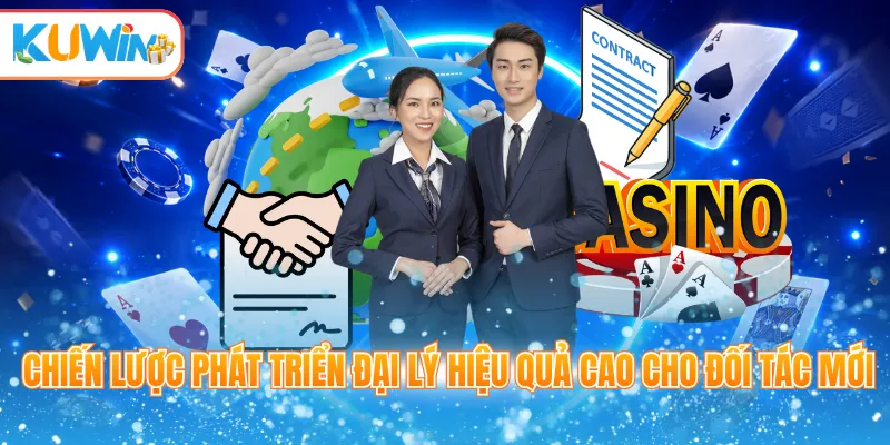 Chiến lược phát triển đại lý hiệu quả cao cho đối tác mới