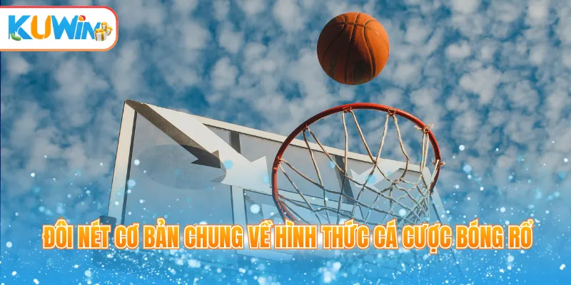 Đôi nét cơ bản chung về hình thức cá cược bóng rổ