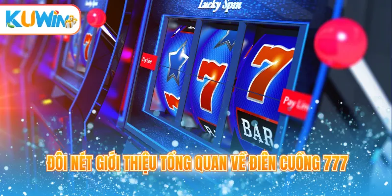 Đôi nét giới thiệu tổng quan về điên cuồng 777