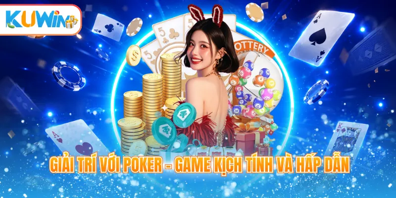 Giải trí với Poker - Game kịch tính và hấp dẫn