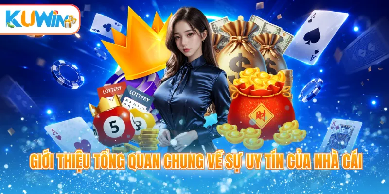 Giới thiệu tổng quan chung về sự uy tín của nhà cái