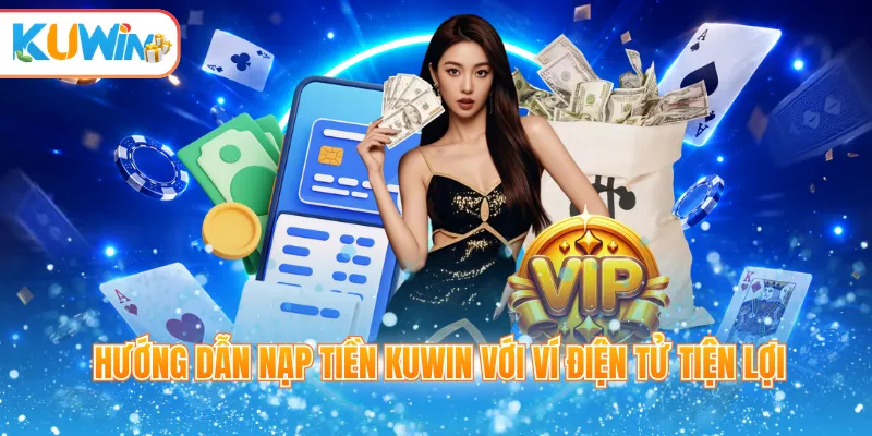 Hướng dẫn nạp tiền Kuwin với ví điện tử tiện lợi