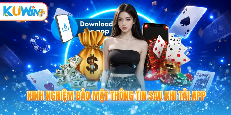 Kinh nghiệm bảo mật thông tin sau khi tải app