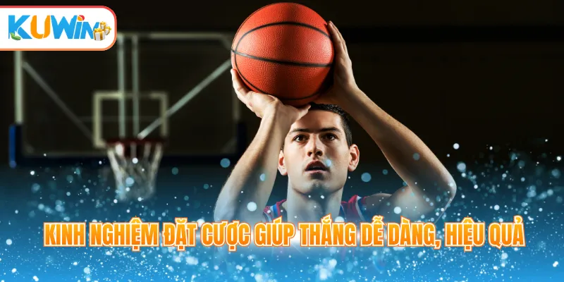 Kinh nghiệm đặt cược giúp thắng dễ dàng, hiệu quả
