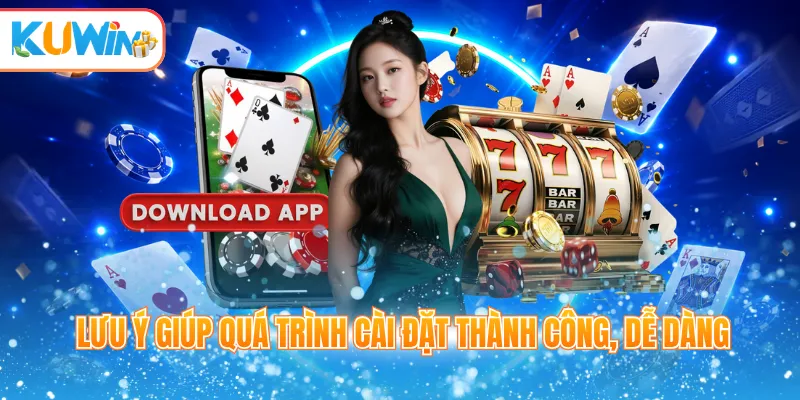 Lưu ý giúp quá trình cài đặt thành công, dễ dàng