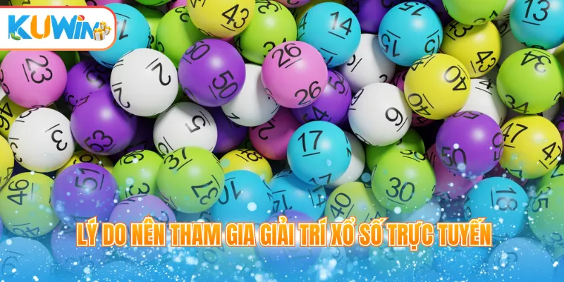 Lý do nên tham gia giải trí xổ số trực tuyến