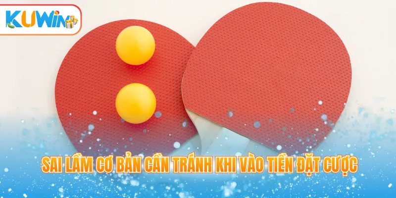 Sai lầm cơ bản cần tránh khi vào tiền đặt cược