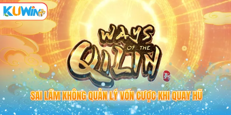 Sai lầm không quản lý vốn cược khi quay hũ