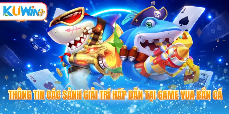 Thông tin các sảnh giải trí hấp dẫn tại game Vua bắn cá