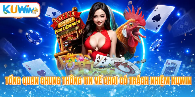 Tổng quan chung thông tin về chơi có trách nhiệm Kuwin