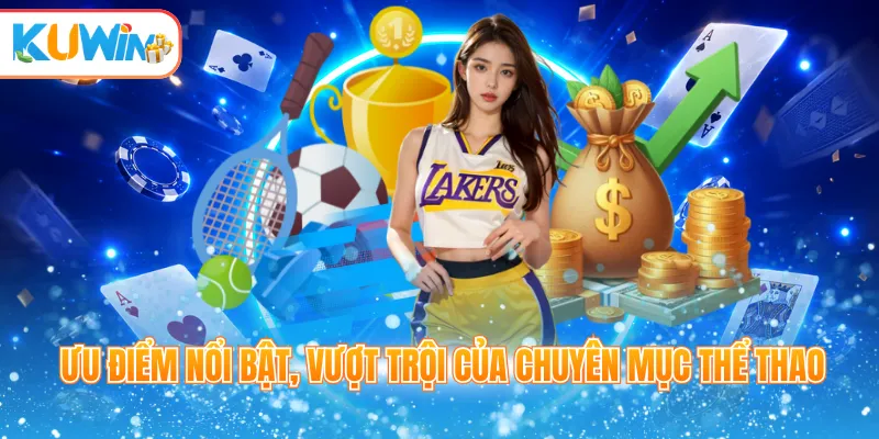 Ưu điểm nổi bật, vượt trội của chuyên mục thể thao